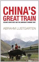 China's Great Train: Beijing's Drive West and the Campaign to Remake Tibet: Beijing's Path West on the Lhasa Express