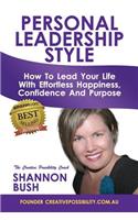 Personal Leadership Style: How to Lead Your Life with Effortless Happiness, Confidence and Purpose