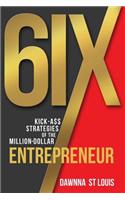 6ix Kick-A$$ Strategies of the Million-Dollar Entrepreneur