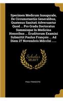 Specimen Medicum Inaugurale, De Circumstantiis Generalibus, Quatenus Sanitati Adversantur Quod ... Pro Gradu Doctoratus Summisque In Medicina Honoribus ... Eruditorum Examini Submittit Paulus François ... Ad Diem 27 Novembris Mdcclxi ......