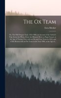 The Ox Team; or, The Old Oregon Trail, 1852-1906; an Account of the Author's Trip Across the Plains, From the Missouri River to Puget Sound, at the Age of Twenty-two, With an Ox and Cow Team in 1852, and of His Return With an Ox Team in the Year 19