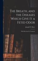 Breath, and the Diseases Which Give It a Fetid Odor [microform]