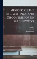 Memoirs of the Life, Writings, and Discoveries of Sir Isaac Newton; Volume 1