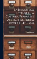 La Biblioteca Estense e la coltura ferrarese ai tempi del duca Ercole I (1471-1505)