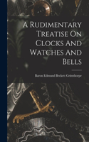 Rudimentary Treatise On Clocks And Watches And Bells