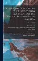 Researches Concerning the Institutions & Monuments of the Ancient Inhabitants of America