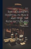 St. Bartholomew's Hospital in Peace and war. The Rede Lecture 1915