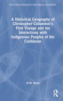 Historical Geography of Christopher Columbus's First Voyage and His Interactions with Indigenous Peoples of the Caribbean