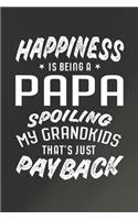 Happiness Is Being A Papa Spoiling My Grandkids That's Just Payback: Family life grandpa dad men father's day gift love marriage friendship parenting wedding divorce Memory dating Journal Blank Lined Note Book