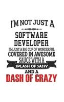 I'm Not Just A Software Developer I'm Just A Big Cup Of Wonderful Covered In Awesome Sauce With A Splash Of Sassy And A Dash Of Crazy