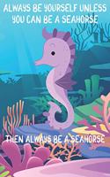 Always Be Yourself Unless You Can Be A Seahorses Then Always Be A Seahorses: Cute Seahorses Lovers Journal / Notebook / Diary / Birthday Gift (6x9 - 110 Blank Lined Pages)
