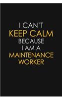 I Can't Keep Calm Because I Am A Maintenance Worker
