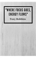 Where focus goes, energy flows: Tony Robbins Inspirationa Quote Notebook / Journal / Gift / Diary 120 Lined Pages (6 x 9) Medium Portable Size