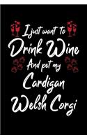 I Just Wanna Drink Wine And Pet My Cardigan Welsh Corgi