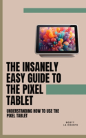 Insanely Easy Guide to the Pixel Tablet: Understanding How to Use the Pixel Tablet