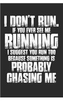 I Don't Run. If Your Ever See Me Running I Suggest You Run Too Because Something Is Probably Chasing Me