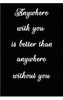 Anywhere with You Is Better Than Anywhere Without You: Cool Personalised Couple Journal, Diary, Planner, Cute and Lovely Notebooks for Couples (Blank, 110 Pages, 6 X 9) (Couple Notebooks)