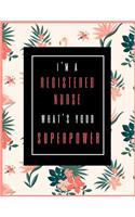 I'm A Registered Nurse, What's Your Superpower?: Planner for Nurses 2019-2021, 30 Months Weekly and Monthly Nurses Planner (July 2019 through December 2021)
