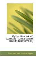 Cyprus Historical and Descriptive from the Earliest Times to the Present Day