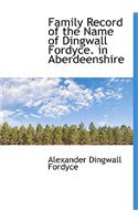 Family Record of the Name of Dingwall Fordyce. in Aberdeenshire