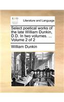Select poetical works of the late William Dunkin, D.D. In two volumes. ... Volume 2 of 2