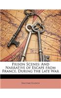 Prison Scenes: And Narrative of Escape from France, During the Late War