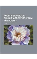 Holly Berries, Or, Double Acrostics, from the Poets