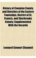 History of Compton County and Sketches of the Eastern Townships, District of St. Francis, and Sherbrooke County; Supplemented with the Records