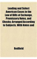 Leading and Select American Cases in the Law of Bills of Exchange, Promissory Notes, and Checks; Arranged According to Subjects. with Notes and: (English)