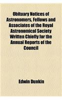 Obituary Notices of Astronomers, Fellows and Associates of the Royal Astronomical Society Written Chiefly for the Annual Reports of the Council: (English)