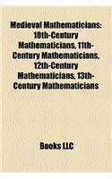 Medieval Mathematicians: 10th-Century Mathematicians, 11th-Century Mathematicians, 12th-Century Mathematicians, 13th-Century Mathematicians