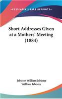 Short Addresses Given at a Mothers' Meeting (1884)