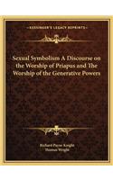 Sexual Symbolism a Discourse on the Worship of Priapus and the Worship of the Generative Powers