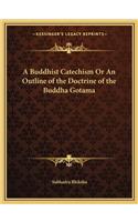 A Buddhist Catechism Or An Outline of the Doctrine of the Buddha Gotama