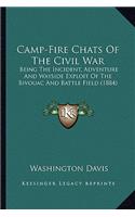 Camp-Fire Chats of the Civil War: Being the Incident, Adventure and Wayside Exploit of the Bivbeing the Incident, Adventure and Wayside Exploit of the Bivouac and Battle Field (1884)