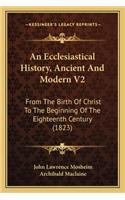 An Ecclesiastical History, Ancient And Modern V2: From The Birth Of Christ To The Beginning Of The Eighteenth Century (1823)(English)