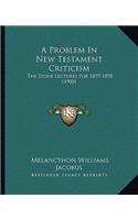 A Problem In New Testament Criticism: The Stone Lectures For 1897-1898 (1900)(English)