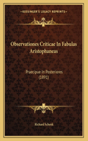 Observationes Criticae In Fabulas Aristophaneas: Praecipue In Posteriores (1891)