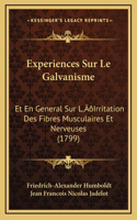 Experiences Sur Le Galvanisme: Et En General Sur L'Irritation Des Fibres Musculaires Et Nerveuses (1799)