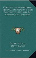 L'Exceptio Non Numeratae Pecuniae In Relazione Con Contratto Letterale Del Diritto Romano (1886)