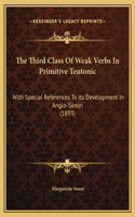 The Third Class Of Weak Verbs In Primitive Teutonic: With Special References To Its Development In Anglo-Saxon (1893)