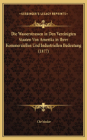 Die Wasserstrassen in Den Vereinigten Staaten Von Amerika in Ihrer Kommerziellen Und Industriellen Bedeutung (1877)