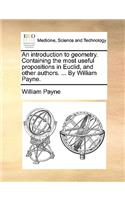 An introduction to geometry. Containing the most useful propositions in Euclid, and other authors. ... By William Payne.
