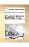 Practical Farrier: Or, Full Instructions for Country Gentlemen, Farmers, Graziers, Farriers, Carriers, Sportsmen, &C. ... Taken from the Latest and Most Approved Autho