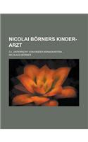 Nicolai Borners Kinder-Arzt; D.I. Unterricht Von Kinder-Kranckheiten ...