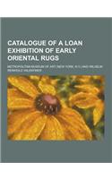 Catalogue of a Loan Exhibition of Early Oriental Rugs: (English)