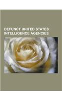 Defunct United States Intelligence Agencies: Black Chamber, Bureau of Military Information, Corps of Intelligence Police, Counterintelligence Corps (U(English)