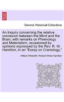 Inquiry Concerning the Relative Connexion Between the Mind and the Brain; With Remarks on Phrenology and Materialism, Occasioned by Opinions Expressed by the REV. R. W. Hamilton, in an 