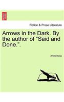 Arrows in the Dark. by the Author of "Said and Done.."