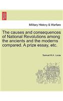 The Causes and Consequences of National Revolutions Among the Ancients and the Moderns Compared. a Prize Essay, Etc.